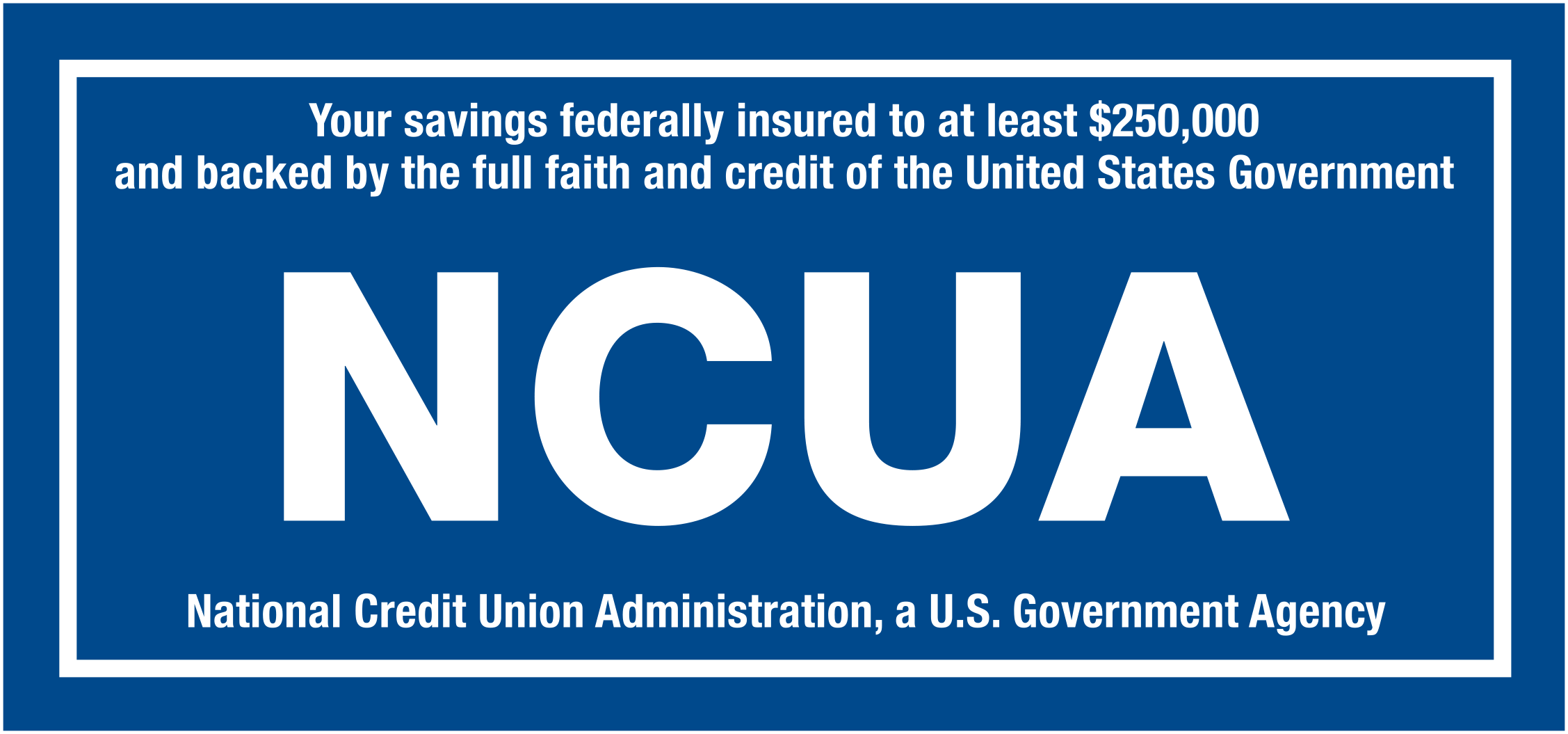 Your savings are insured up to 250,000 by the NCUA